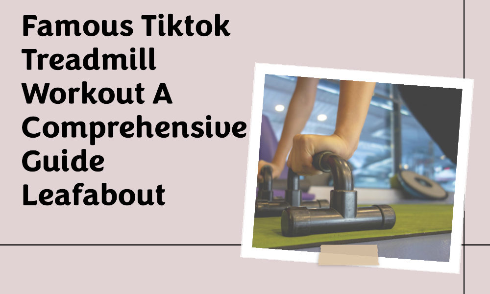 famous tiktok treadmill workout a comprehensive guide leafabout